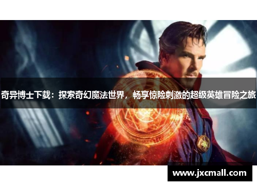 奇异博士下载：探索奇幻魔法世界，畅享惊险刺激的超级英雄冒险之旅